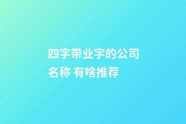 四字带业字的公司名称 有啥推荐-第1张-公司起名-玄机派